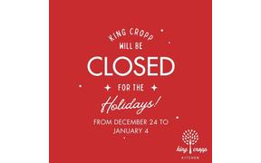 Plan accordingly as King Cropp will be closed Sunday, December 24 through Wednesday January 3rd
