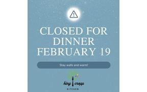 We won't be opening for dinner this evening, Wednesday, February 19 to help keep everyone safe